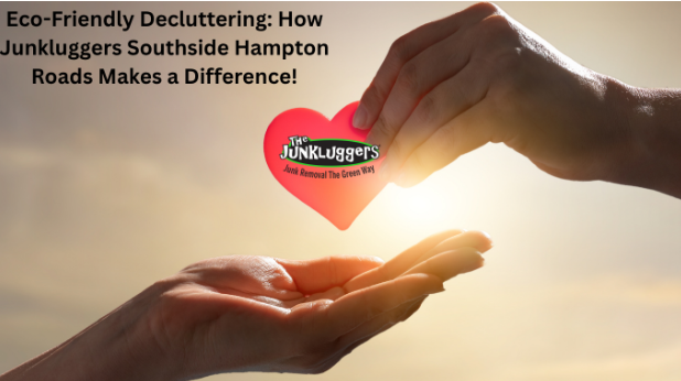 Eco-Friendly Decluttering: How Junkluggers Southside Hampton Roads Makes a Difference!